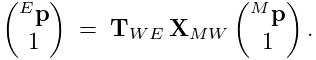 \left(\begin{matrix}{}^{E}{\bf p}\\
1\end{matrix}\right)\;=\;{\bf T}_{WE}\,{\bf X}_{MW}\left(\begin{matrix}{}^{M}{%
\bf p}\\
1\end{matrix}\right).