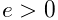 e>0