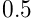 0.5