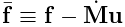 \bar{\bf f}\equiv{\bf f}-\dot{\bf M}{\bf u}