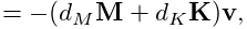 \displaystyle=-(d_{M}{\bf M}+d_{K}{\bf K}){\bf v},