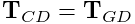 {\bf T}_{CD}={\bf T}_{GD}