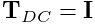 {\bf T}_{DC}={\bf I}