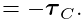 \displaystyle=-\boldsymbol{\tau}_{C}.