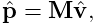 \hat{\bf p}={\bf M}\hat{\bf v},