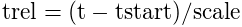 \text{trel}=(\text{t}-\text{tstart})/\text{scale}