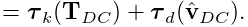 \displaystyle=\boldsymbol{\tau}_{k}({\bf T}_{DC})+\boldsymbol{\tau}_{d}(\hat{%
\bf v}_{DC}).