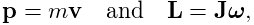 {\bf p}=m{\bf v}\quad\text{and}\quad{\bf L}={\bf J}\boldsymbol{\omega},