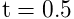 \mathrm{t}=0.5