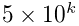 5\times 10^{k}