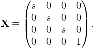 {\bf X}\equiv\left(\begin{matrix}s&0&0&0\\
0&s&0&0\\
0&0&s&0\\
0&0&0&1\\
\end{matrix}\right).