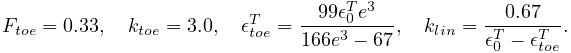 F_{toe}=0.33,\quad k_{toe}=3.0,\quad\epsilon^{T}_{toe}=\frac{99\epsilon_{0}^{T%
}e^{3}}{166e^{3}-67},\quad k_{lin}=\frac{0.67}{\epsilon_{0}^{T}-\epsilon^{T}_{%
toe}}.