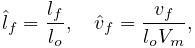 \hat{l}_{f}=\frac{l_{f}}{l_{o}},\quad\hat{v}_{f}=\frac{v_{f}}{l_{o}V_{m}},