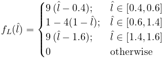 f_{L}(\hat{l})=\begin{cases}9\,(\hat{l}-0.4);&\hat{l}\in[0.4,0.6]\\
1-4(1-\hat{l});&\hat{l}\in[0.6,1.4]\\
9\,(\hat{l}-1.6);&\hat{l}\in[1.4,1.6]\\
0&\mathrm{otherwise}\\
\end{cases}