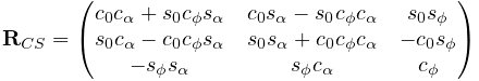 {\bf R}_{CS}=\left(\begin{matrix}c_{0}c_{\alpha}+s_{0}c_{\phi}s_{\alpha}&c_{0}%
s_{\alpha}-s_{0}c_{\phi}c_{\alpha}&s_{0}s_{\phi}\\
s_{0}c_{\alpha}-c_{0}c_{\phi}s_{\alpha}&s_{0}s_{\alpha}+c_{0}c_{\phi}c_{\alpha%
}&-c_{0}s_{\phi}\\
-s_{\phi}s_{\alpha}&s_{\phi}c_{\alpha}&c_{\phi}\end{matrix}\right)