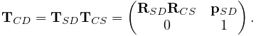 {\bf T}_{CD}={\bf T}_{SD}{\bf T}_{CS}=\left(\begin{matrix}{\bf R}_{SD}{\bf R}_%
{CS}&{\bf p}_{SD}\\
0&1\end{matrix}\right).