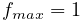 f_{max}=1