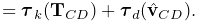 \displaystyle=\boldsymbol{\tau}_{k}({\bf T}_{CD})+\boldsymbol{\tau}_{d}(\hat{%
\bf v}_{CD}).