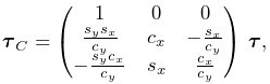 \boldsymbol{\tau}_{C}=\left(\begin{matrix}1&0&0\\
\frac{s_{y}s_{x}}{c_{y}}&c_{x}&-\frac{s_{x}}{c_{y}}\\
-\frac{s_{y}c_{x}}{c_{y}}&s_{x}&\frac{c_{x}}{c_{y}}\end{matrix}\right)\,%
\boldsymbol{\tau},