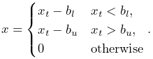 x=\begin{cases}x_{t}-b_{l}&x_{t}<b_{l},\\
x_{t}-b_{u}&x_{t}>b_{u},\\
0&\text{otherwise}\end{cases}.