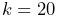 k=20