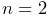 n=2