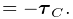 \displaystyle=-\boldsymbol{\tau}_{C}.