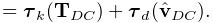 \displaystyle=\boldsymbol{\tau}_{k}({\bf T}_{DC})+\boldsymbol{\tau}_{d}(\hat{%
\bf v}_{DC}).