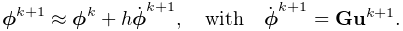 \boldsymbol{\phi}^{k+1}\approx\boldsymbol{\phi}^{k}+h\dot{\boldsymbol{\phi}}^{%
k+1},\quad\text{with}\quad\dot{\boldsymbol{\phi}}^{k+1}={\bf G}{\bf u}^{k+1}.