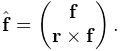 \hat{\bf f}=\left(\begin{matrix}{\bf f}\\
{\bf r}\times{\bf f}\end{matrix}\right).