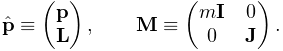 \hat{\bf p}\equiv\left(\begin{matrix}{\bf p}\\
{\bf L}\end{matrix}\right),\qquad{\bf M}\equiv\left(\begin{matrix}m{\bf I}&0\\
0&{\bf J}\end{matrix}\right).