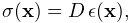 \displaystyle\sigma({\bf x})=D\,\epsilon({\bf x}),