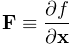 {\bf F}\equiv\frac{\partial f}{\partial{\bf x}}