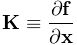 {\bf K}\equiv\frac{\partial{\bf f}}{\partial{\bf x}}