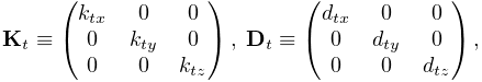 \displaystyle{\bf K}_{t}\equiv\left(\begin{matrix}k_{tx}&0&0\\
0&k_{ty}&0\\
0&0&k_{tz}\end{matrix}\right),\;{\bf D}_{t}\equiv\left(\begin{matrix}d_{tx}&0&%
0\\
0&d_{ty}&0\\
0&0&d_{tz}\end{matrix}\right),