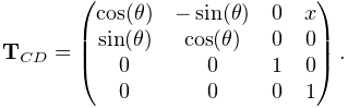 {\bf T}_{CD}=\left(\begin{matrix}\cos(\theta)&-\sin(\theta)&0&x\\
\sin(\theta)&\cos(\theta)&0&0\\
0&0&1&0\\
0&0&0&1\end{matrix}\right).