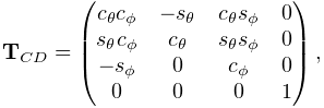 {\bf T}_{CD}=\left(\begin{matrix}c_{\theta}c_{\phi}&-s_{\theta}&c_{\theta}s_{%
\phi}&0\\
s_{\theta}c_{\phi}&c_{\theta}&s_{\theta}s_{\phi}&0\\
-s_{\phi}&0&c_{\phi}&0\\
0&0&0&1\end{matrix}\right),