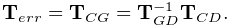 {\bf T}_{err}={\bf T}_{CG}={\bf T}_{GD}^{-1}{\bf T}_{CD}.