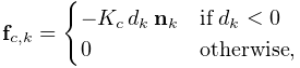 {\bf f}_{c,k}=\begin{cases}-K_{c}\,d_{k}\,{\bf n}_{k}&\text{if}\;d_{k}<0\\
0&\text{otherwise},\end{cases}