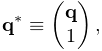 {\bf q}^{*}\equiv\left(\begin{matrix}{\bf q}\\
1\end{matrix}\right),