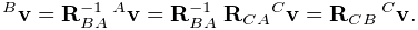 {}^{B}{\bf v}={\bf R}_{BA}^{-1}\,{}^{A}{\bf v}={\bf R}_{BA}^{-1}\;{\bf R}_{CA}%
{}^{C}{\bf v}={\bf R}_{CB}\,{}^{C}{\bf v}.