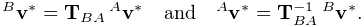 {}^{B}{\bf v}^{*}={\bf T}_{BA}\,{}^{A}{\bf v}^{*}\quad\text{and}\quad{}^{A}{%
\bf v}^{*}={\bf T}_{BA}^{-1}\,{}^{B}{\bf v}^{*}.