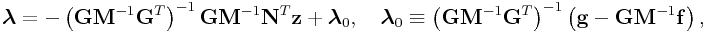 \boldsymbol{\lambda}=-\left({\bf G}{\bf M}^{{-1}}{\bf G}^{T}\right)^{{-1}}{\bf G}{\bf M}^{{-1}}{\bf N}^{T}{\bf z}+\boldsymbol{\lambda}_{0},\quad\boldsymbol{\lambda}_{0}\equiv\left({\bf G}{\bf M}^{{-1}}{\bf G}^{T}\right)^{{-1}}\left({\bf g}-{\bf G}{\bf M}^{{-1}}{\bf f}\right),