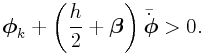 \boldsymbol{\phi}_{k}+\left(\frac{h}{2}+\boldsymbol{\beta}\right)\bar{\dot{\boldsymbol{\phi}}}>0.