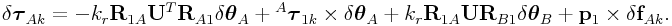 \delta\boldsymbol{\tau}_{{Ak}}=-k_{r}{\bf R}_{{1A}}{\bf U}^{T}{\bf R}_{{A1}}\delta\boldsymbol{\theta}_{A}+{}^{A}\boldsymbol{\tau}_{{1k}}\times\delta\boldsymbol{\theta}_{A}+k_{r}{\bf R}_{{1A}}{\bf U}{\bf R}_{{B1}}\delta\boldsymbol{\theta}_{B}+{\bf p}_{1}\times\delta{\bf f}_{{Ak}}.
