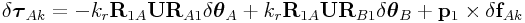 \delta\boldsymbol{\tau}_{{Ak}}=-k_{r}{\bf R}_{{1A}}{\bf U}{\bf R}_{{A1}}\delta\boldsymbol{\theta}_{A}+k_{r}{\bf R}_{{1A}}{\bf U}{\bf R}_{{B1}}\delta\boldsymbol{\theta}_{B}+{\bf p}_{1}\times\delta{\bf f}_{{Ak}}