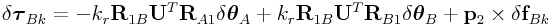 \delta\boldsymbol{\tau}_{{Bk}}=-k_{r}{\bf R}_{{1B}}{\bf U}^{T}{\bf R}_{{A1}}\delta\boldsymbol{\theta}_{A}+k_{r}{\bf R}_{{1B}}{\bf U}^{T}{\bf R}_{{B1}}\delta\boldsymbol{\theta}_{B}+{\bf p}_{2}\times\delta{\bf f}_{{Bk}}