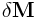 \displaystyle\delta{\bf M}