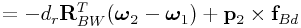 \displaystyle=-d_{r}{\bf R}_{{BW}}^{T}(\boldsymbol{\omega}_{2}-\boldsymbol{\omega}_{1})+{\bf p}_{2}\times{\bf f}_{{Bd}}