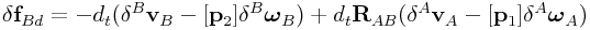 \delta{\bf f}_{{Bd}}=-d_{t}(\delta{}^{B}{\bf v}_{B}-[{\bf p}_{2}]\delta{}^{B}\boldsymbol{\omega}_{B})+d_{t}{\bf R}_{{AB}}(\delta{}^{A}{\bf v}_{A}-[{\bf p}_{1}]\delta{}^{A}\boldsymbol{\omega}_{A})